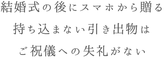 結婚式の後にスマホから贈る持ち込まない引き出物はご祝儀への失礼がない
